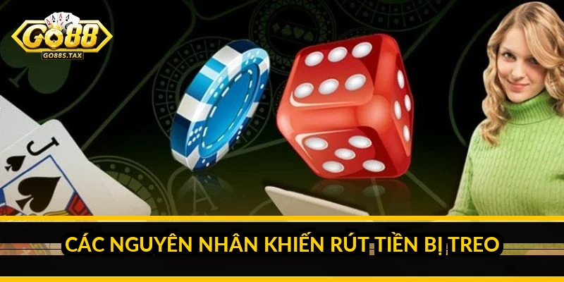 Go88 rút tiền bị treo: nguyên nhân và cách xử lý Các nguyên nhân khiến rút tiền bị treo