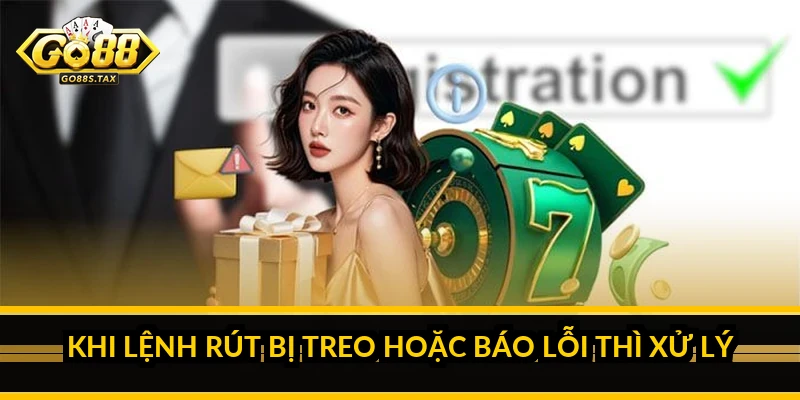 Khi lệnh rút bị treo hoặc báo lỗi thì xử lý ra sao